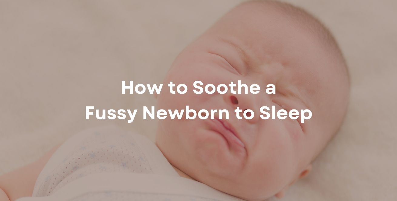 How to Soothe a Fussy Newborn to Sleep: A Parent’s Guide