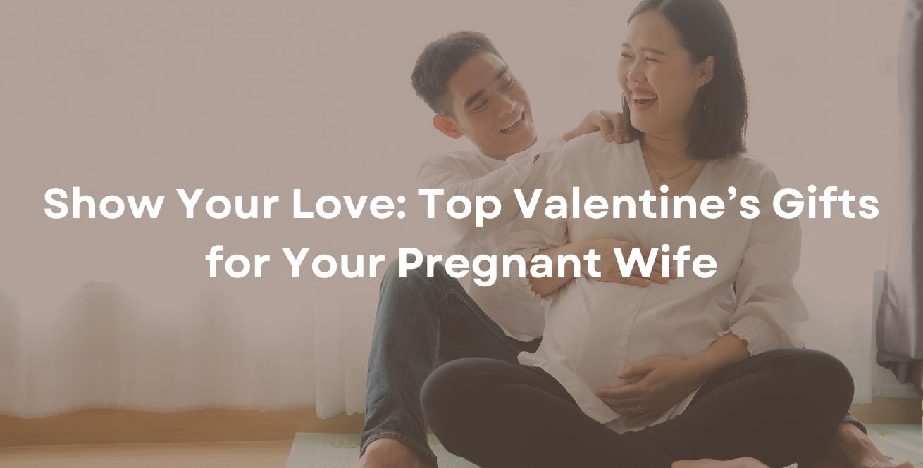 Show Your Love: Top Valentine’s Gifts for Your Pregnant Wife