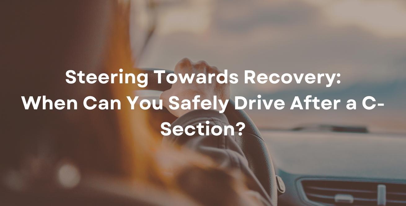 Steering Towards Recovery: When Can You Safely Drive After a C-Section?