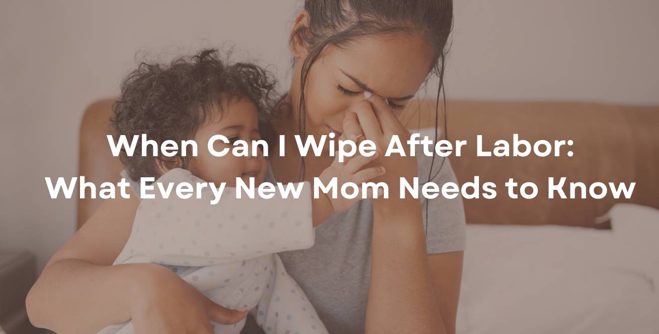 When Can I Wipe After Labor: What Every New Mom Needs to Know