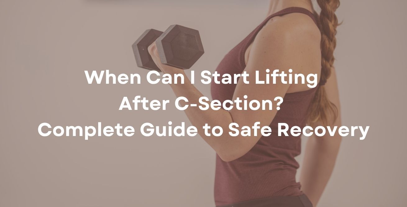 When Can I Start Lifting After C-Section? Complete Guide to Safe Recovery