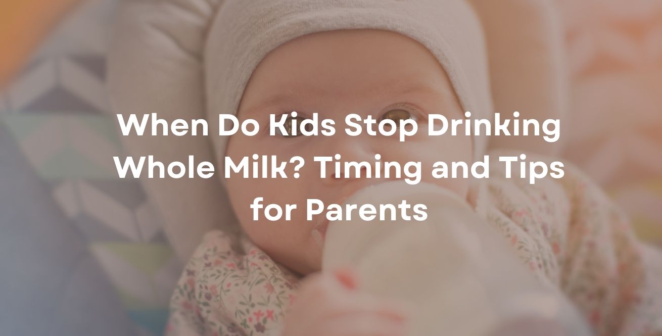 When Do Kids Stop Drinking Whole Milk? Timing and Tips for Parents