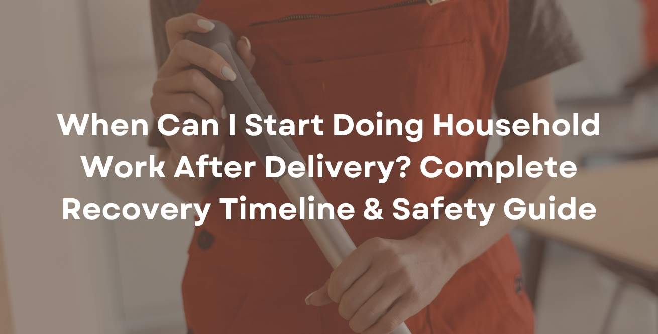 When Can I Start Doing Household Work After Delivery? Complete Recovery Timeline & Safety Guide