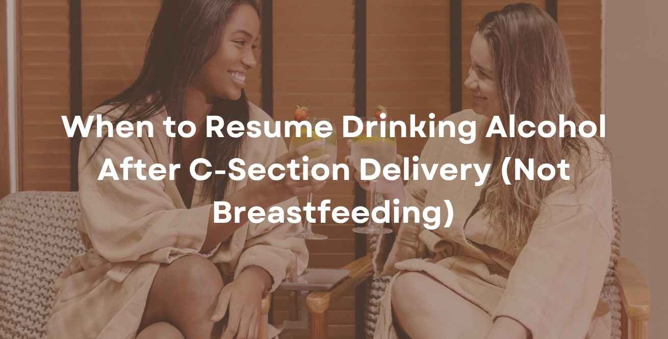 When to Resume Drinking Alcohol After C-Section Delivery (Not Breastfeeding)