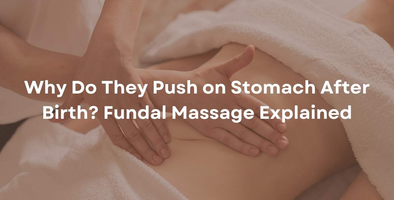 Why Do They Push on Stomach After Birth? Fundal Massage Explained