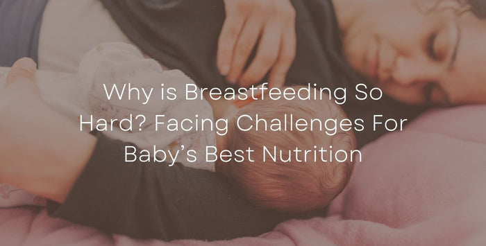 Why is Breastfeeding So Hard? Facing Challenges For Baby’s Best Nutrition