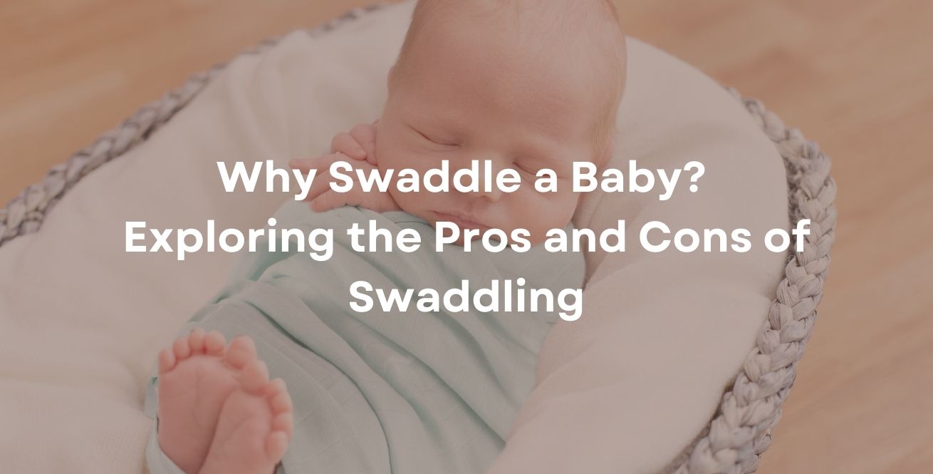 Why Swaddle a Baby? Exploring the Pros and Cons of Swaddling